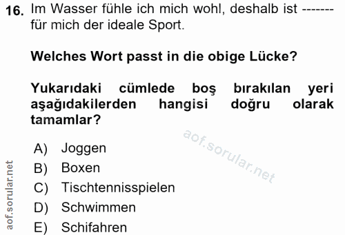 16. soru: Im Wasser fühle ich mich wohl, deshalb ist ----- für mich der ideale Sport. Welches Wort passt in die obige Lücke? Yu…