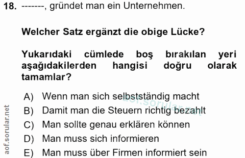 18. soru: --- gründet man ein Unternehmen. Welcher Satz ergänzt die obige Lücke? Yukarıdaki cümlede boş birakılan yeri aşağıdak…