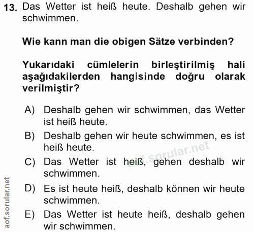 13. soru: Das Wetter ist heiß heute. Deshalb gehen wir schwimmen. Wie kann man die obigen Sätze verbinden? Yukarıdaki cümleleri…