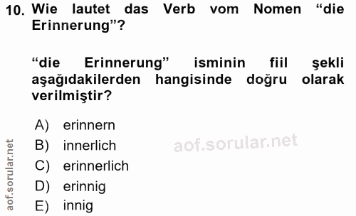 10. soru: Wie lautet das Verb vom Nomen "die Erinnerung"? "die Erinnerung" isminin fiil şekli aşağıdakilerden hangisinde • doğr…