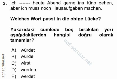 3. soru: Ich --- heute Abend gerne ins Kino gehen, aber ich muss noch Hausaufgaben machen. Welches Wort passt in die obige Lüc…