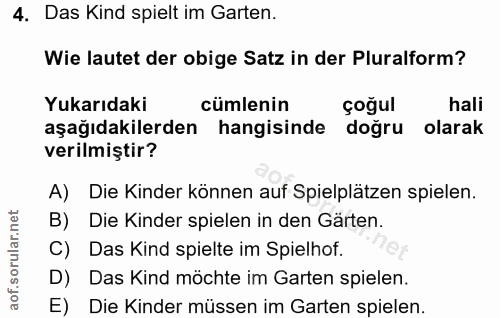 4. soru: Das Kind spielt im Garten. Wie lautet der obige Satz in der Pluralform? Yukarıdaki cümlenin çoğul hali aşağıdakilerde…