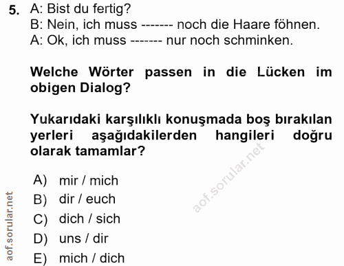 5. soru: A: Bist du fertig? B: Nein, ich muss --- noch die Haare föhnen. A: Ok, ich muss ---- nur noch schminken. Welche Wörte…