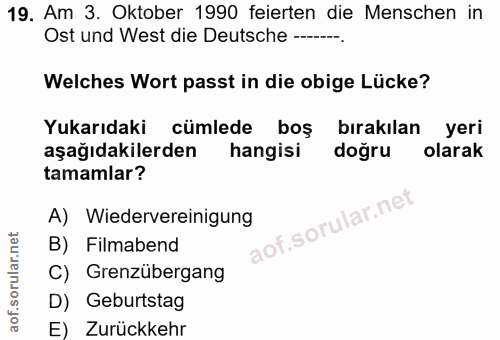 19. soru: Am 3. Oktober 1990 feierten die Menschen in Ost und West die Deutsche --- Welches Wort passt in die obige Lücke? Yuka…