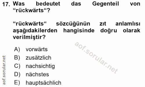 17. soru: Was bedeutet das Gegenteil von "rückwärts"? "rückwärts" sözcüğünün zıt anlamlısı aşağıdakilerden hangisinde doğru ola…