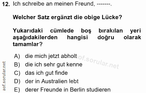 12. soru: Ich schreibe an meinen Freund, -.-.--. Welcher Satz ergänzt die obige Lücke? Yukarıdaki cümlede boş bırakılan yeri aş…