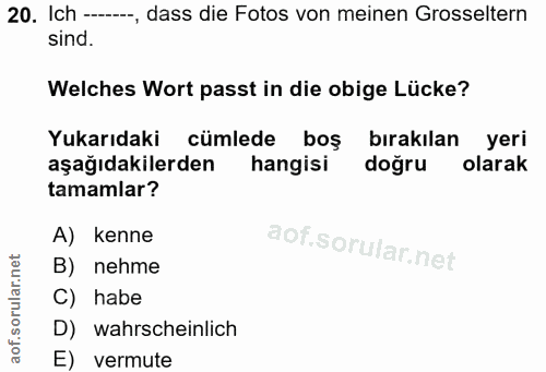 20. soru: Ich ---, dass die Fotos von meinen Grosseltern sind. Welches Wort passt in die obige Lücke? Yukarıdaki cümlede boş bi…