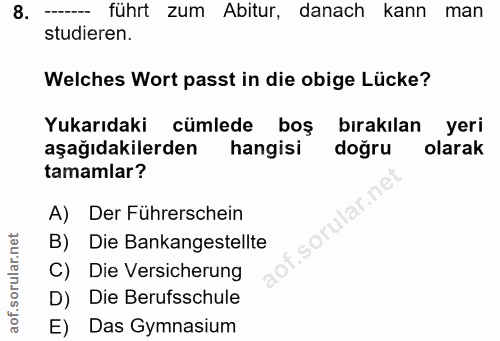 8. soru: ----- führt zum Abitur, danach kann man studieren. Welches Wort passt in die obige Lücke? Yukarıdaki cümlede boş bira…