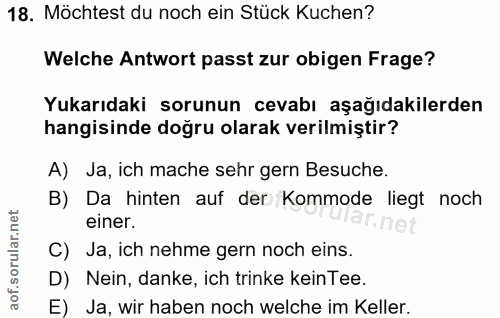 18. soru: Möchtest du noch ein Stück Kuchen? Welche Antwort passt zur obigen Frage? Yukarıdaki sorunun cevabı aşağıdakilerden h…
