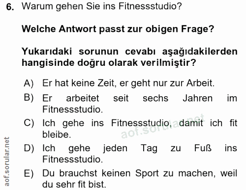 6. soru: Warum gehen Sie ins Fitnessstudio? Welche Antwort passt zur obigen Frage? Yukarıdaki sorunun cevabı aşağıdakilerden h…