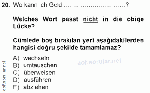 20. soru: Wo kann ich Geld Welches Wort passt nicht in die obige Lücke? Cümlede boş bırakılan yeri aşağıdakilerden hangisi doğr…