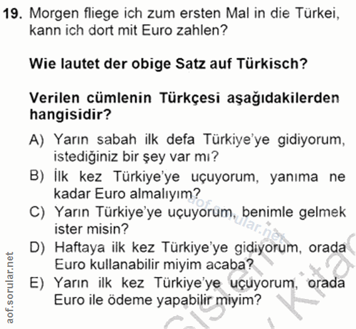 19. soru: Morgen fliege ich zum ersten Mal in die Türkei, kann ich dort mit Euro zahlen? Wie lautet der obige Satz auf Türkisch…