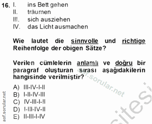 16. soru: 1. ins Bett gehen II. träumen HIl. sich ausziehen IV. das Licht ausmachen Wie lautet die sinnvolle und richtige Reihe…
