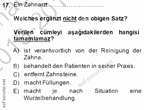 17. soru: Ein Zahnarzt Welches ergänzt nicht den obigen Satz? Verilen cümleyi aşağıdakilerden hangisi tamamlamaz? A) ist verant…