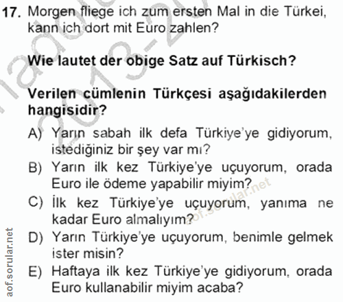 17. soru: Morgen fliege ich zum ersten Mal in die Türkei, kann ich dort mit Euro zahlen? Wie lautet der obige Satz auf Türkisch…
