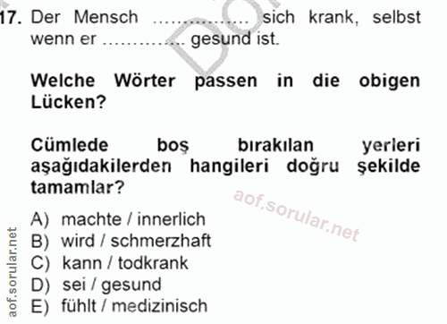 17. soru: Der Mensch sich krank, selbst wenn er .... gesund ist. Welche Wörter passen in die obigen Lücken? Cümlede bos birakıl…