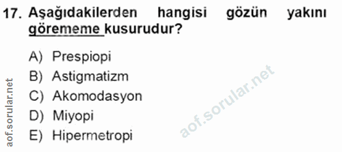 17. soru: Aşağıdakilerden hangisi gözün yakını görememe kusurudur? A) Prespiopi B) Astigmatizm C) Akomodasyon D) Miyopi of. E)…