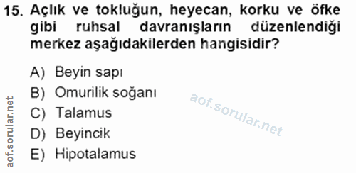 15. soru: Açlık ve tokluğun, heyecan, korku ve öfke gibi ruhsal davranışların düzenlendiği merkez aşağıdakilerden hangisidir? A…