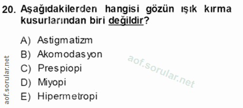 20. soru: Aşağıdakilerden hangisi gözün ışık kırma kusurlarından biri değildir? A) Astigmatizm B) Akomodasyon C) Prespiopi D) M…