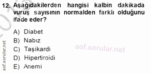 12. soru: Aşağıdakilerden hangisi kalbin dakikada vuruş sayısının normalden farklı olduğunu ifade eder? A) Diabet B) Nabız C) T…