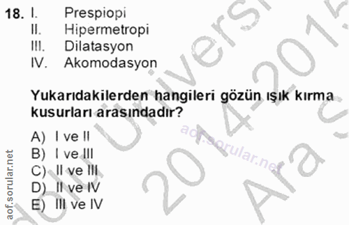 18. soru: I. Prespiopi Il. Hipermetropı I!I. Dilatasyon IV. Akomodasyon Yukarıdakilerden hangileri gözün ışık kırma kusurları a…