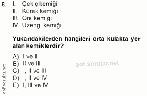8. soru: I. Çekiç kemiği II. Kürek kemiği IlI. Örs kemiği IV. Üzengi kemiği Yukarıdakilerden hangileri orta kulakta yer alan k…
