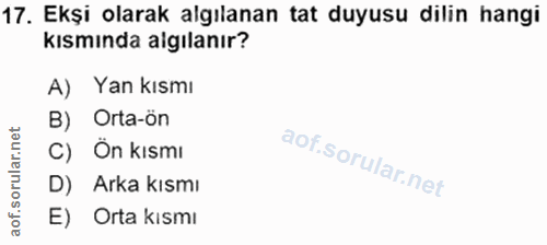 17. soru: Ekşi olarak algılanan tat duyusu dilin hangi kısmında algılanır? A) Yan kısmı B) Orta-ön C) Ön kısmı D) Arka kısmı E)…
