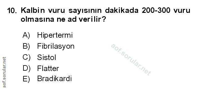 10. soru: Kalbin vuru sayısının dakikada 200-300 vuru olmasına ne ad verilir? A) Hipertermi B) Fibrilasyon C) Sistol D) Flatter…