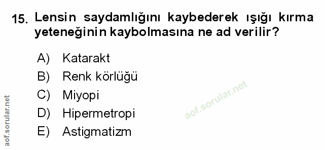 15. soru: Lensin saydamlığını kaybederek ışığı kırma yeteneğinin kaybolmasına ne ad verilir? A) Katarakt Renk körlüğü C) Miyopi…