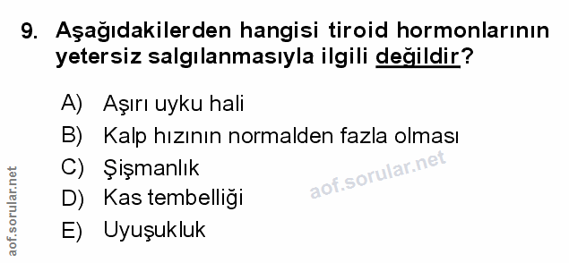 9. soru: Aşağıdakilerden hangisi tiroid hormonlarının yetersiz salgılanmasıyla ilgili değildir? A) Aşırı uyku hali B) Kalp hız…