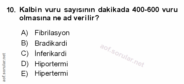 10. soru: Kalbin vuru sayısının dakikada 400-600 vuru olmasına ne ad verilir? A) Fibrilasyon B) Bradikardi C) Inferikardi D) Hi…