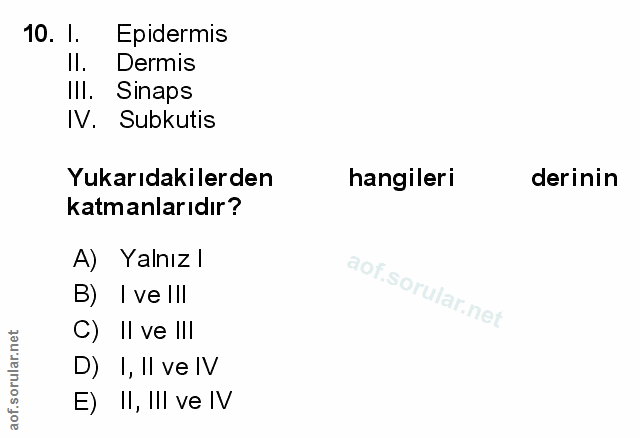 10. soru: l. Epidermis Il. Dermis IlI. Sinaps IV. Subkutis Yukarıdakilerden hangileri derinin katmanlarıdır? A) Yalnız l B) I v…