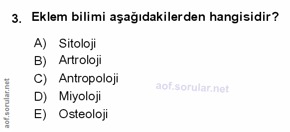 3. soru: Eklem bilimi aşağıdakilerden hangisidir? A) Sitoloji B) Artroloji C) Antropoloji Miyolo]! E) Osteoloji