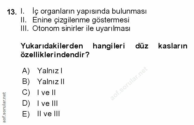 13. soru: I. Iç organların yapısında bulunması Il. Enine çizgilenme göstermesi Ill. Otonom sinirler ile uyarılması Yukarıdakile…