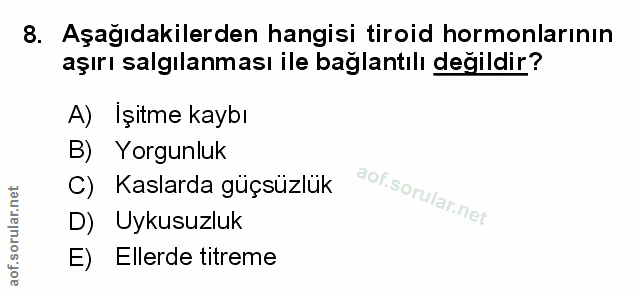 8. soru: Aşağıdakilerden hangisi tiroid hormonlarının aşırı salgılanması ile bağlantılı değildir? A) Işitme kaybı B) Yorgunluk…