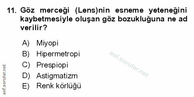 11. soru: Göz merceği (Lens)nin esneme yeteneğini kaybetmesiyle oluşan göz bozukluğuna ne ad verilir? A) Miyopi B) Hipermetropi…