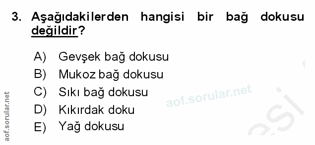 3. soru: Aşağıdakilerden hangisi bir bağ dokusu değildir? A) Gevşek bağ dokusu B) Mukoz bağ dokusu C) Sıkı bağ dokusu D) Kıkır…