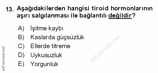 13. soru: Aşağıdakilerden hangisi tiroid hormonlarının aşırı salgılanması ile bağlantılı değildir? A) Işitme kaybı B) Kaslarda…