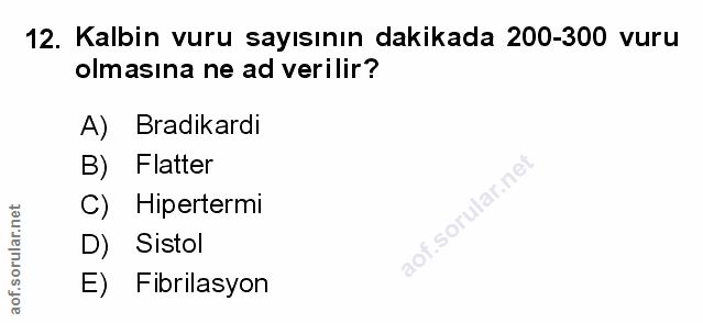 12. soru: Kalbin vuru sayısının dakikada 200-300 vuru olmasına ne ad verilir? A) Bradikardi B) Flatter C) Hipertermi D) Sistol…