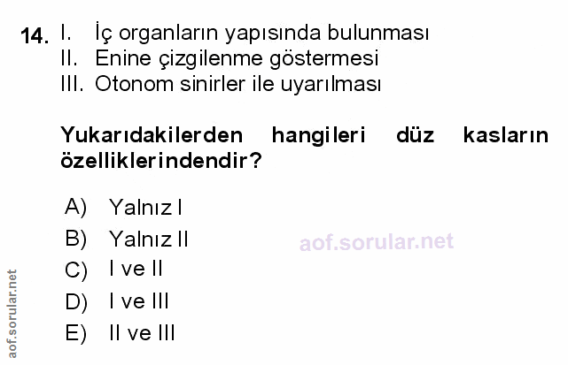 14. soru: 1. Iç organların yapısında bulunması Il. Enine çizgilenme göstermesi Ill. Otonom sinirler ile uyarılması Yukarıdakile…