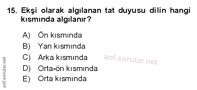 15. soru: Ekşi olarak algılanan tat duyusu dilin hangi kısmında algılanır? A) On kısmında B) Yan kısmında C) Arka kısmında D) O…