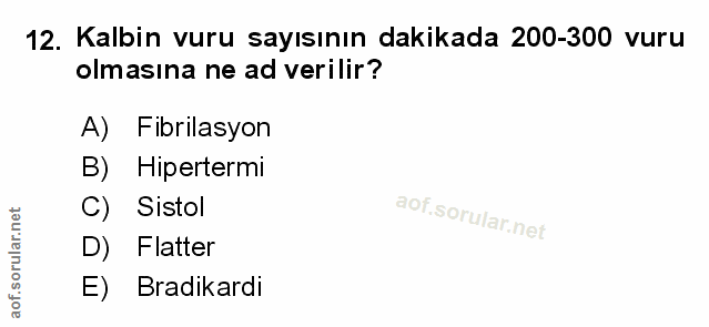 12. soru: Kalbin vuru sayısının dakikada 200-300 vuru olmasına ne ad verilir? A) Fibrilasyon B) Hipertermi C) Sistol D) Flatter…
