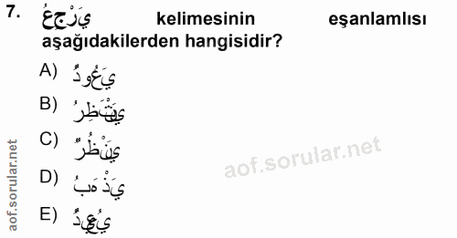 7. soru: يَرْجعُ .7 kelimesinin eşanlamlısı aşağıdakilerden hangisidir? يَعُودُ (A B) يَتْ ظِرُ C) D) يَذْ هَبُ E) işis