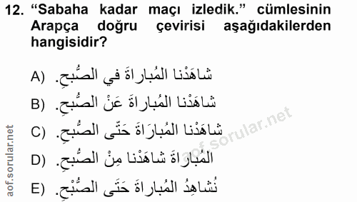 12. soru: "Sabaha kadar maçı izledik." cümlesinin Arapça doğru çevirisi aşağıdakilerden hangisidir?