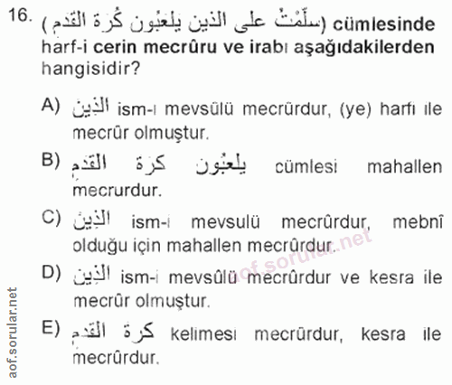 16. soru: cümlesinde harf-i cerin mecrûru ve irabı aşağıdakilerden hangisidir? A) jeti ism-ı mevsülü mecrürdur, (ye) harfı ile…