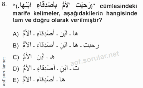 8. soru: 8 „(b ș}| {j}" cümlesindeki marife kelimeler, aşağıdakilerin hangisinde tam ve doğru olarak verilmiştir? ها - ابْن -…