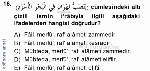 16. soru: c şü şü cümlesindeki altı ismin çizili i'râbiyla ilgili aşağıdaki ifadelerden hangisi doğrudur? A) Fâil, merfû', raf'…