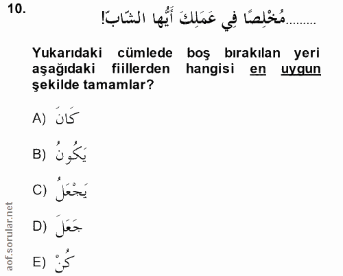 10. soru: .... مُخْلِصًا فِي عَمَلِكَ أَيُّها الشَّابَ! Yukarıdaki cümlede boş bırakılan yeri aşağıdaki fiillerden hangisi en u…
