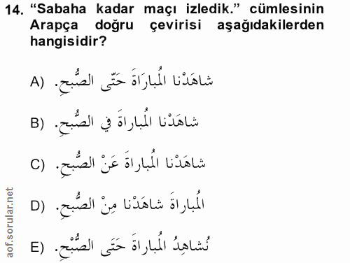 14. soru: "Sabaha kadar maçı izledik." cümlesinin Arapça doğru çevirisi aşağıdakilerden hangisidir? شاهَدْنا المُبارَاةَ حَتّى…