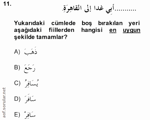 11. soru: .أبي غدا إلى القاهِرَةِ. Yukarıdaki cümlede boş bırakılan yeri aşağıdaki fiillerden hangisi en uygun şekilde tamamlar…